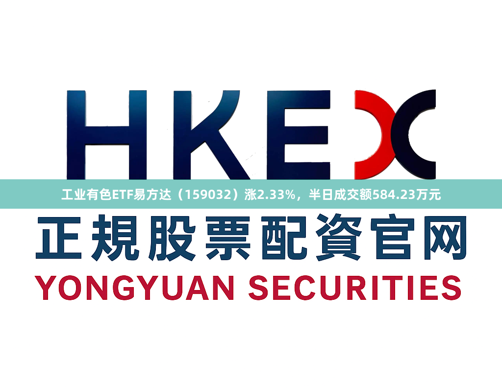 工业有色ETF易方达(159032)涨2.33%,半日成交额584.23万元