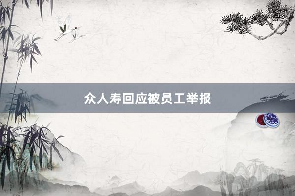 众人寿回应被员工举报