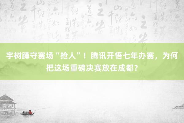 宇树蹲守赛场“抢人”！腾讯开悟七年办赛，为何把这场重磅决赛放在成都？