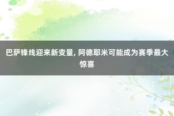 巴萨锋线迎来新变量, 阿德耶米可能成为赛季最大惊喜
