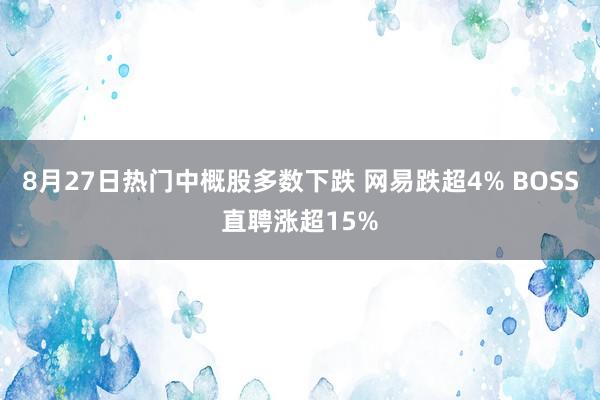 8月27日热门中概股多数下跌 网易跌超4% BOSS直聘涨超15%