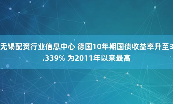 无锡配资行业信息中心 德国10年期国债收益率升至3.339% 为2011年以来最高