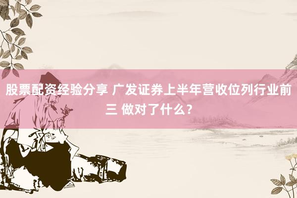 股票配资经验分享 广发证券上半年营收位列行业前三 做对了什么？