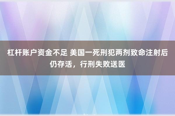 杠杆账户资金不足 美国一死刑犯两剂致命注射后仍存活，行刑失败送医