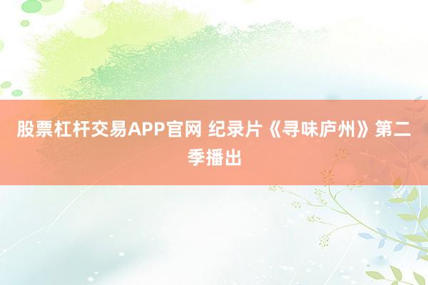 股票杠杆交易APP官网 纪录片《寻味庐州》第二季播出